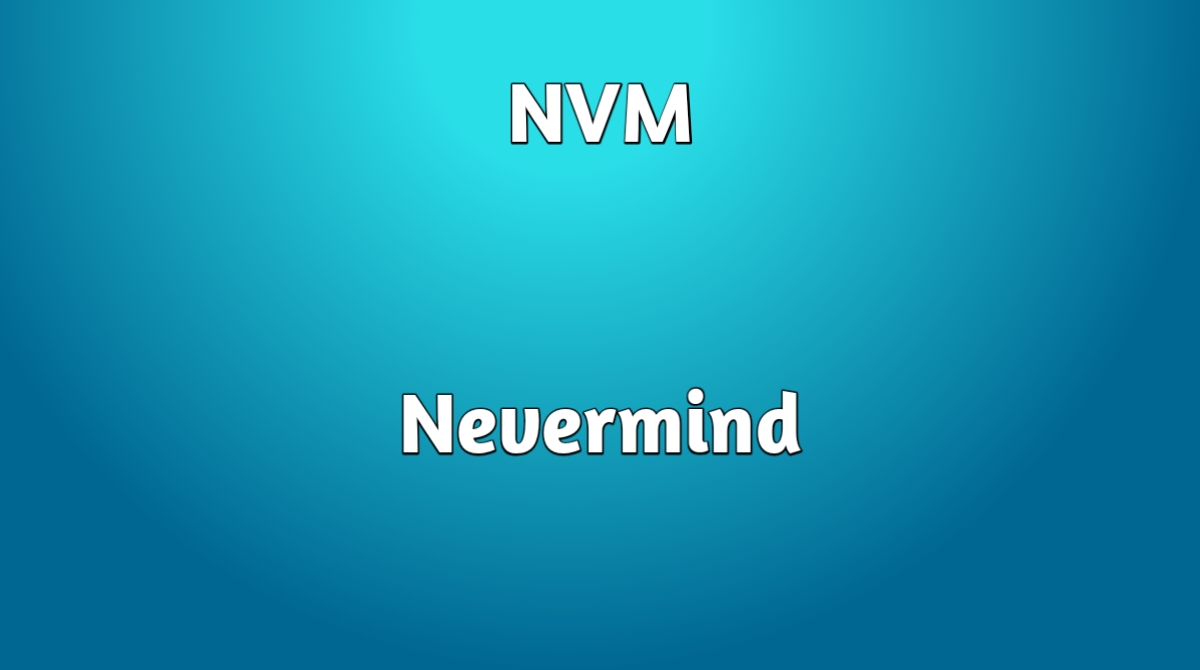 Full form of nvm - What is the meaning of nvm in chat? - Social Finds